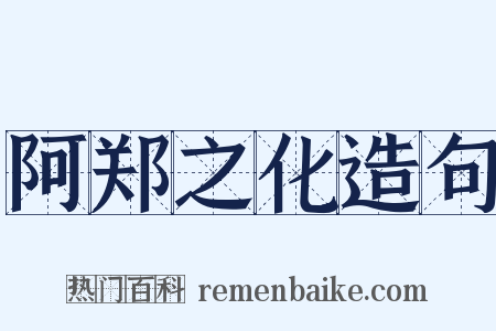 阿郑之化造句是什么意思的图片